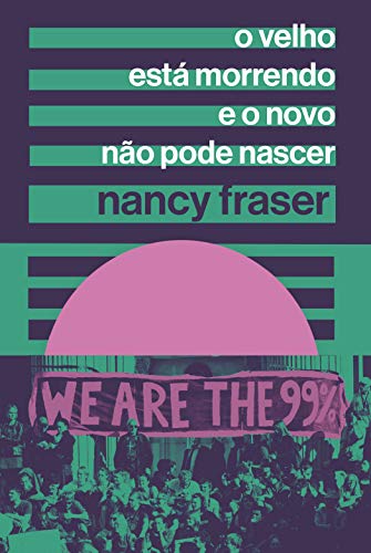 Capa do livro O velho está morrendo e o novo não pode nascer de nancy fraser